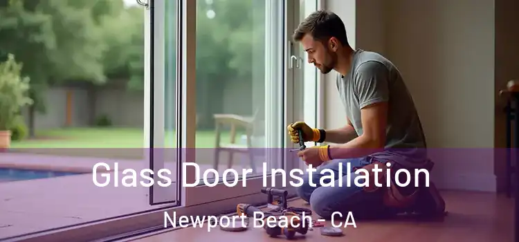 Glass Door Installation Newport Beach - CA